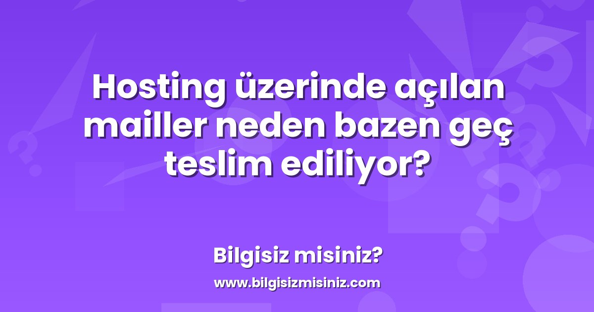 Mailler Hosting üzerinde açılan mailler neden bazen geç teslim ediliyor ...